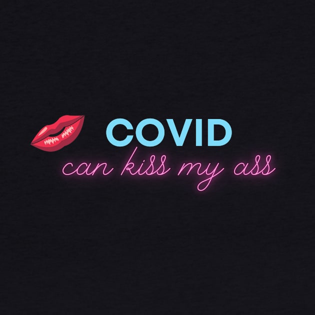 Covid can Kiss My Ass by InspiredByLife